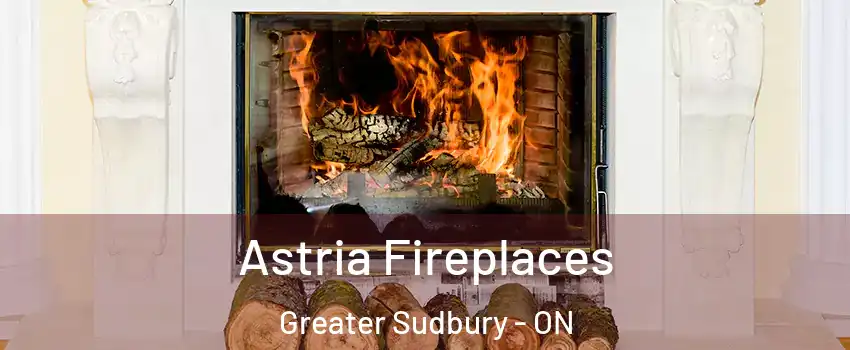  Astria Fireplaces Greater Sudbury - ON