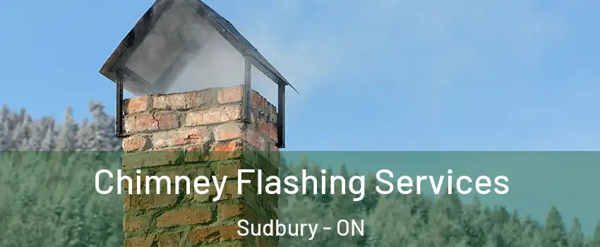 Chimney Flashing Services Sudbury - ON