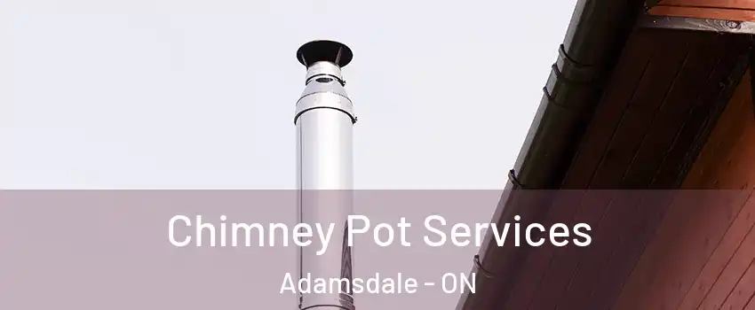  Chimney Pot Services Adamsdale - ON