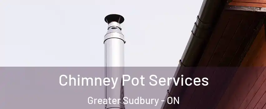  Chimney Pot Services Greater Sudbury - ON