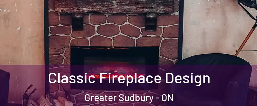  Classic Fireplace Design Greater Sudbury - ON