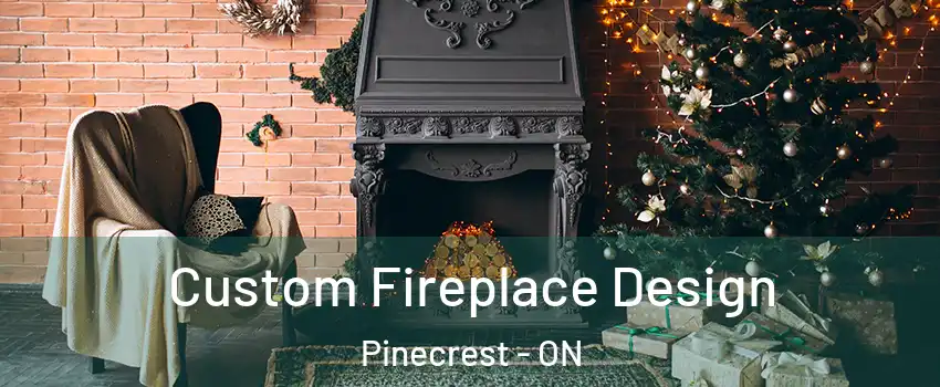 Custom Fireplace Design Pinecrest - ON