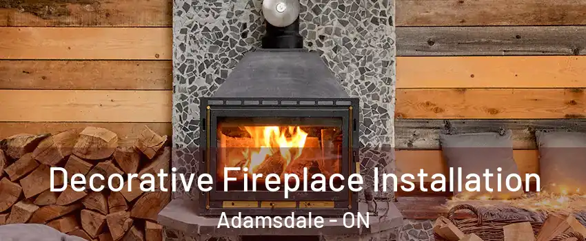  Decorative Fireplace Installation Adamsdale - ON