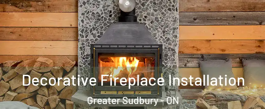  Decorative Fireplace Installation Greater Sudbury - ON