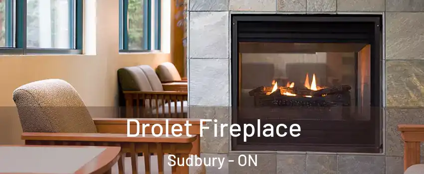 Drolet Fireplace Sudbury - ON