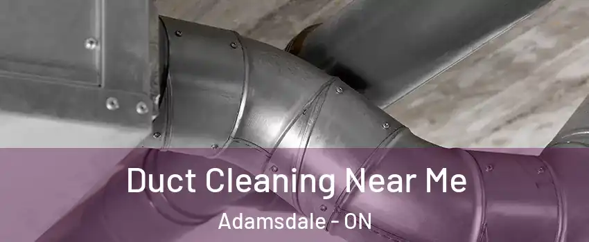  Duct Cleaning Near Me Adamsdale - ON