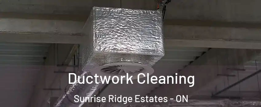  Ductwork Cleaning Sunrise Ridge Estates - ON