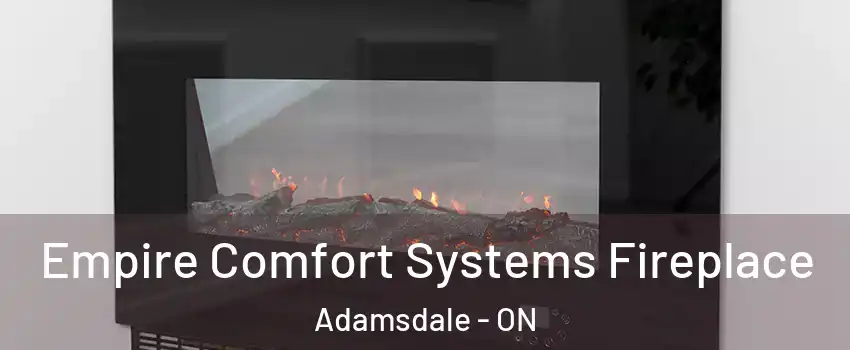 Empire Comfort Systems Fireplace Adamsdale - ON