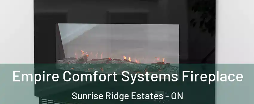 Empire Comfort Systems Fireplace Sunrise Ridge Estates - ON