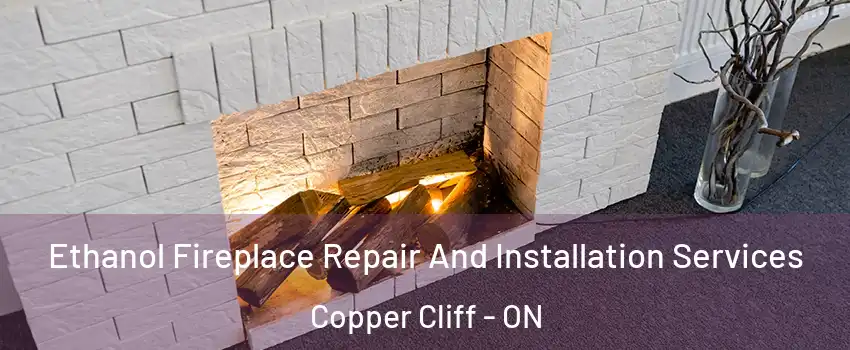  Ethanol Fireplace Repair And Installation Services Copper Cliff - ON