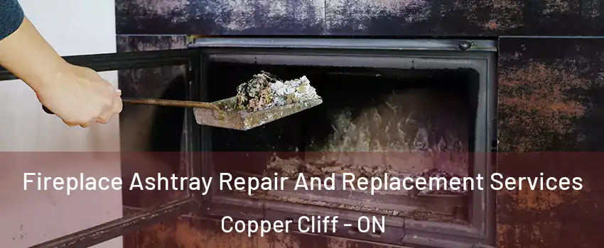  Fireplace Ashtray Repair And Replacement Services Copper Cliff - ON