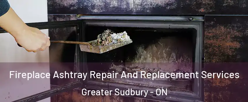  Fireplace Ashtray Repair And Replacement Services Greater Sudbury - ON