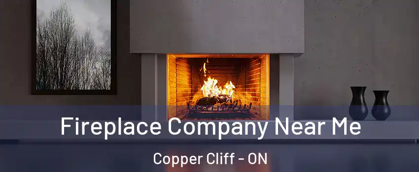  Fireplace Company Near Me Copper Cliff - ON