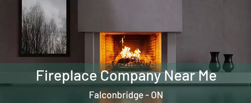  Fireplace Company Near Me Falconbridge - ON