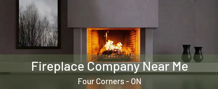  Fireplace Company Near Me Four Corners - ON