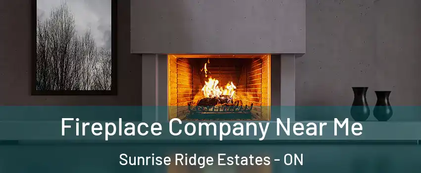 Fireplace Company Near Me Sunrise Ridge Estates - ON