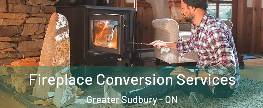 Fireplace Conversion Services Greater Sudbury - ON