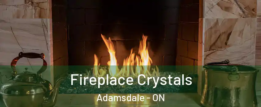  Fireplace Crystals Adamsdale - ON
