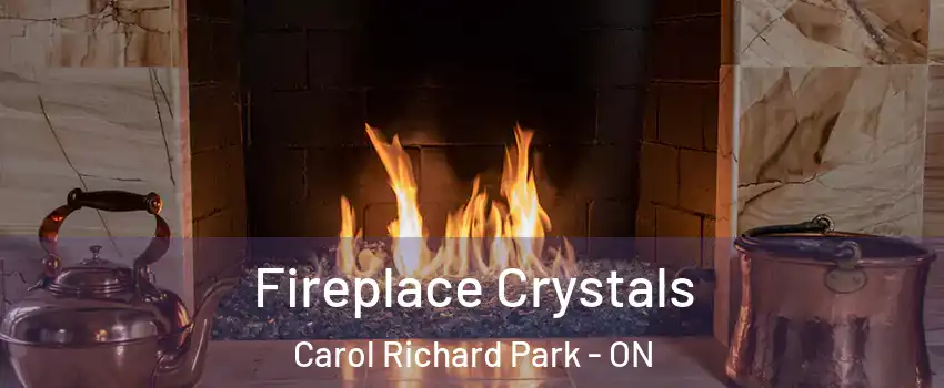  Fireplace Crystals Carol Richard Park - ON