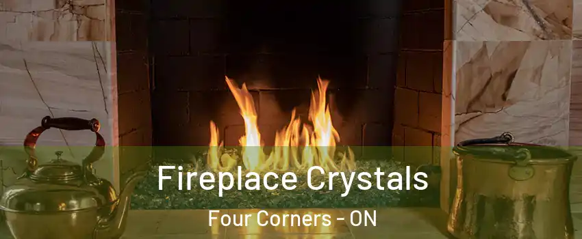  Fireplace Crystals Four Corners - ON