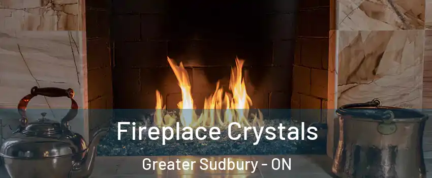  Fireplace Crystals Greater Sudbury - ON