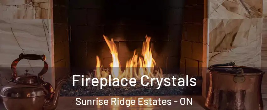  Fireplace Crystals Sunrise Ridge Estates - ON