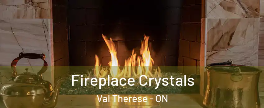  Fireplace Crystals Val Therese - ON