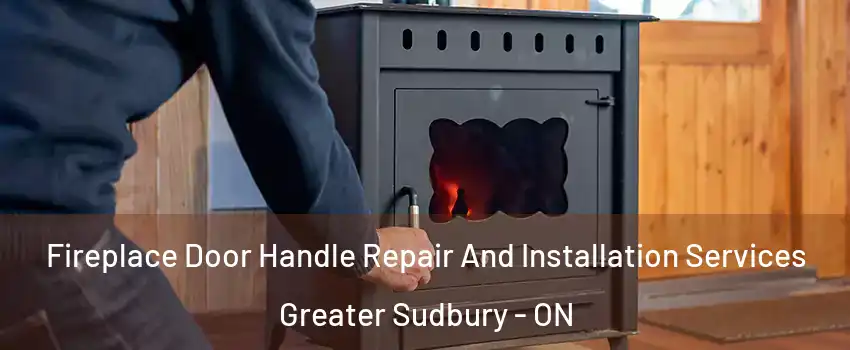  Fireplace Door Handle Repair And Installation Services Greater Sudbury - ON