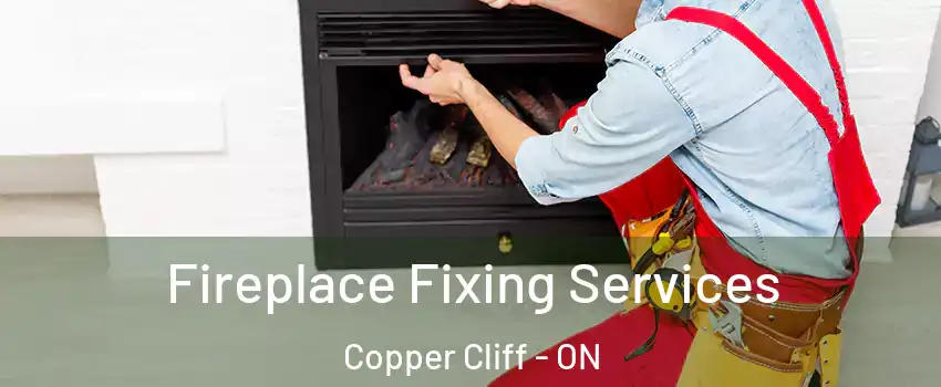 Fireplace Fixing Services Copper Cliff - ON