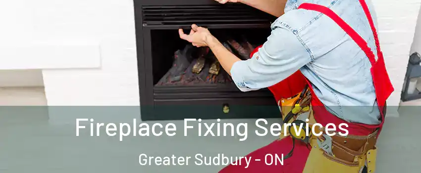  Fireplace Fixing Services Greater Sudbury - ON