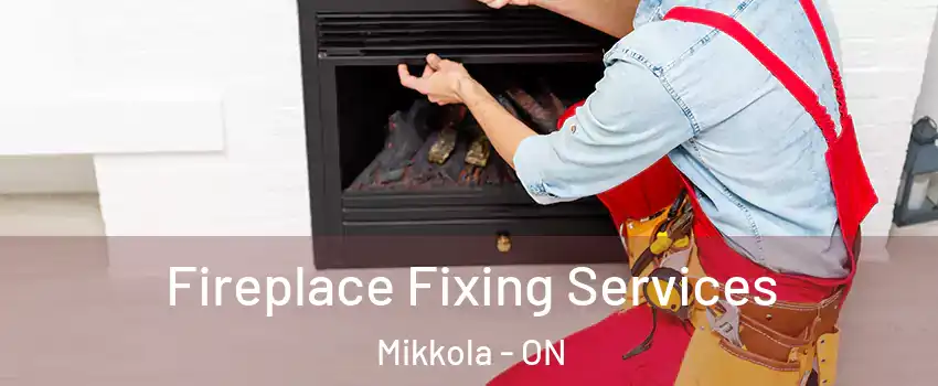  Fireplace Fixing Services Mikkola - ON