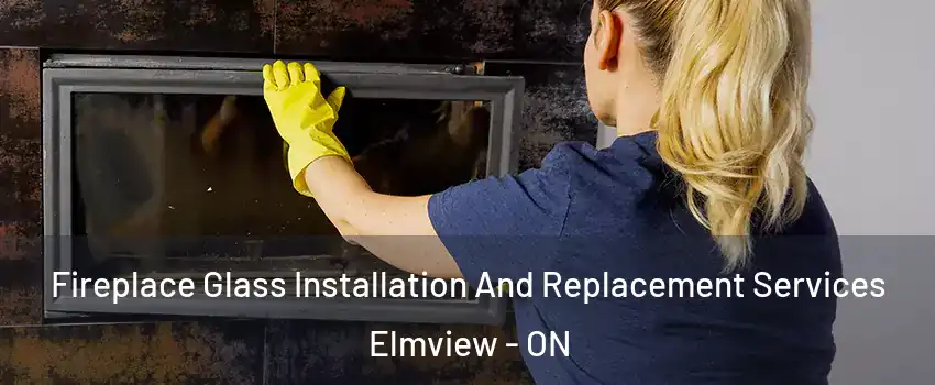  Fireplace Glass Installation And Replacement Services Elmview - ON