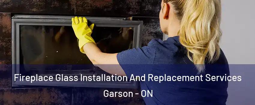  Fireplace Glass Installation And Replacement Services Garson - ON