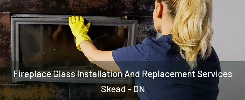  Fireplace Glass Installation And Replacement Services Skead - ON