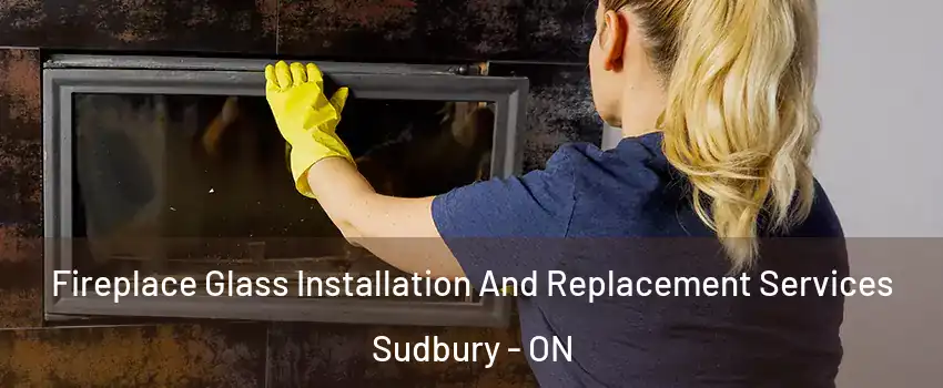  Fireplace Glass Installation And Replacement Services Sudbury - ON