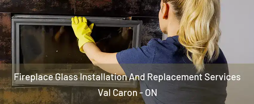  Fireplace Glass Installation And Replacement Services Val Caron - ON