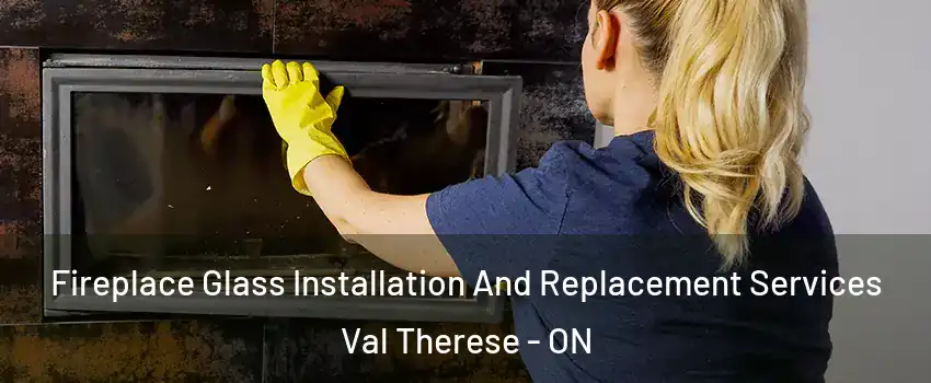 Fireplace Glass Installation And Replacement Services Val Therese - ON