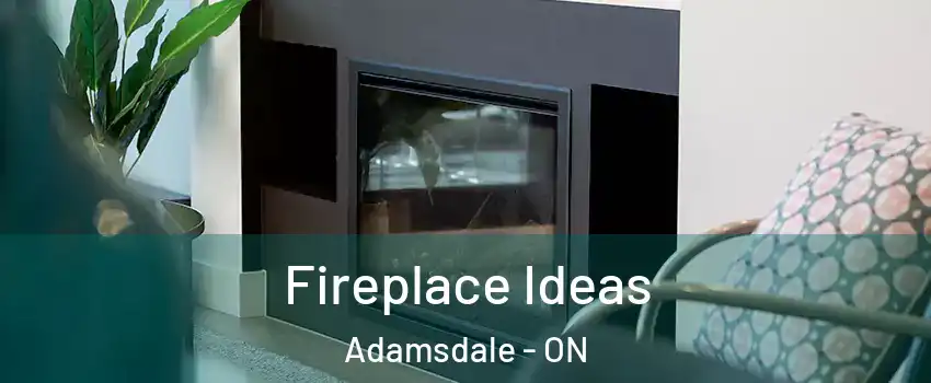  Fireplace Ideas Adamsdale - ON