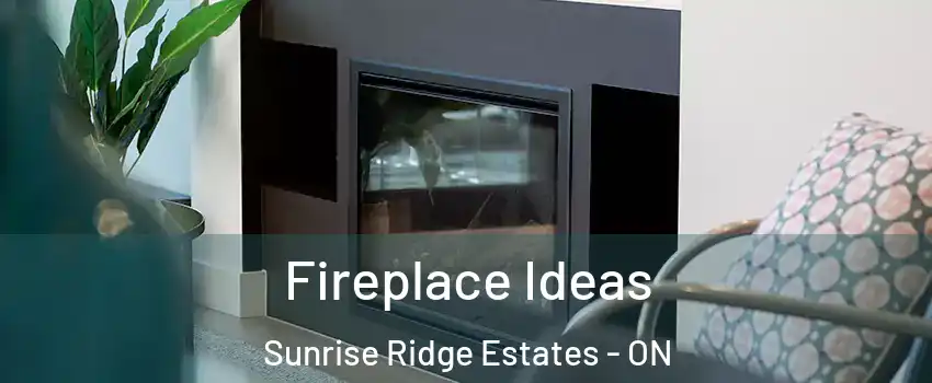 Fireplace Ideas Sunrise Ridge Estates - ON