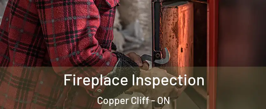  Fireplace Inspection Copper Cliff - ON