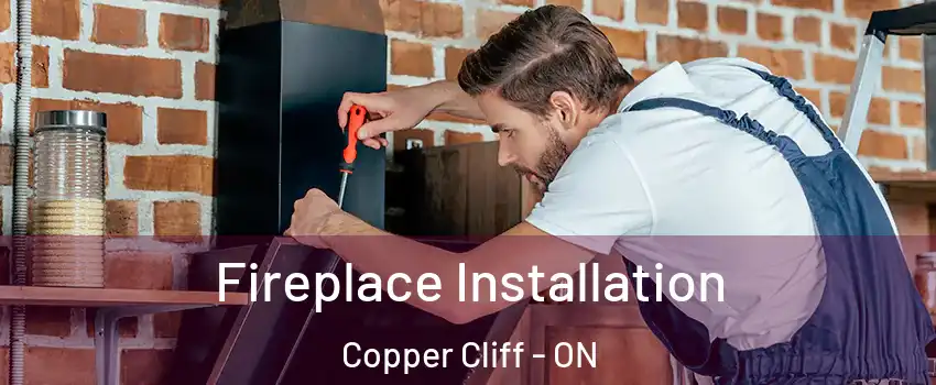  Fireplace Installation Copper Cliff - ON