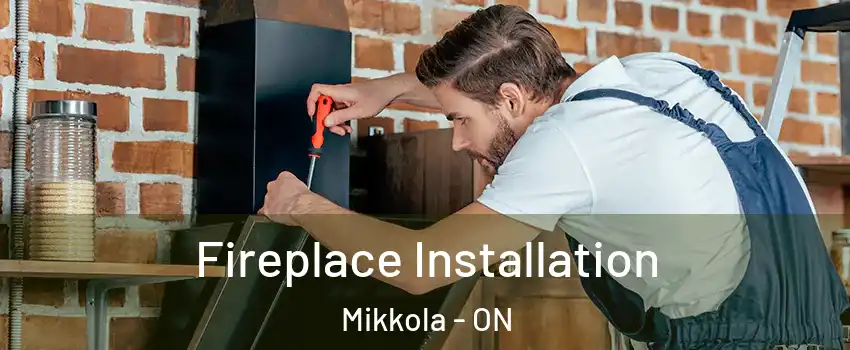  Fireplace Installation Mikkola - ON