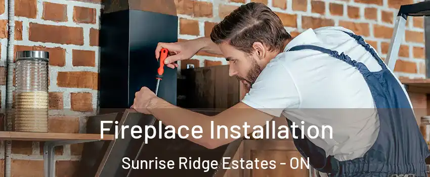  Fireplace Installation Sunrise Ridge Estates - ON