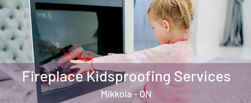  Fireplace Kidsproofing Services Mikkola - ON