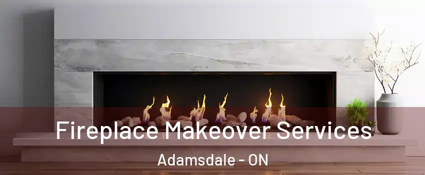 Fireplace Makeover Services Adamsdale - ON