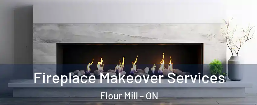 Fireplace Makeover Services Flour Mill - ON