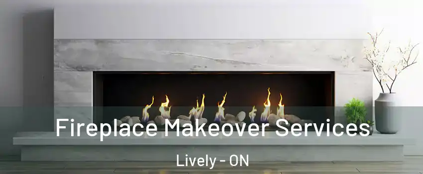 Fireplace Makeover Services Lively - ON