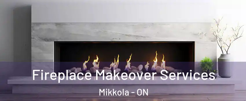 Fireplace Makeover Services Mikkola - ON