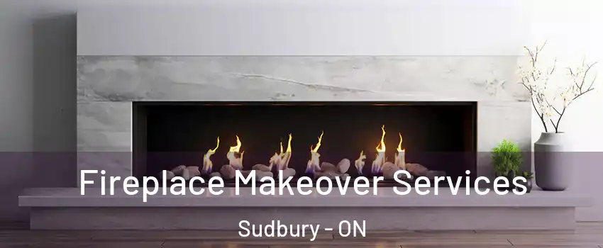 Fireplace Makeover Services Sudbury - ON