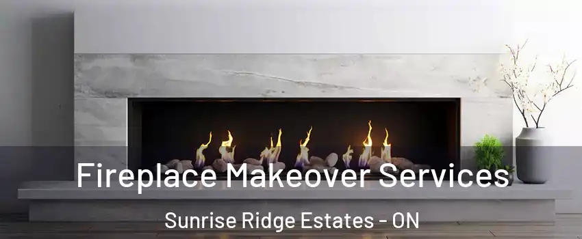 Fireplace Makeover Services Sunrise Ridge Estates - ON